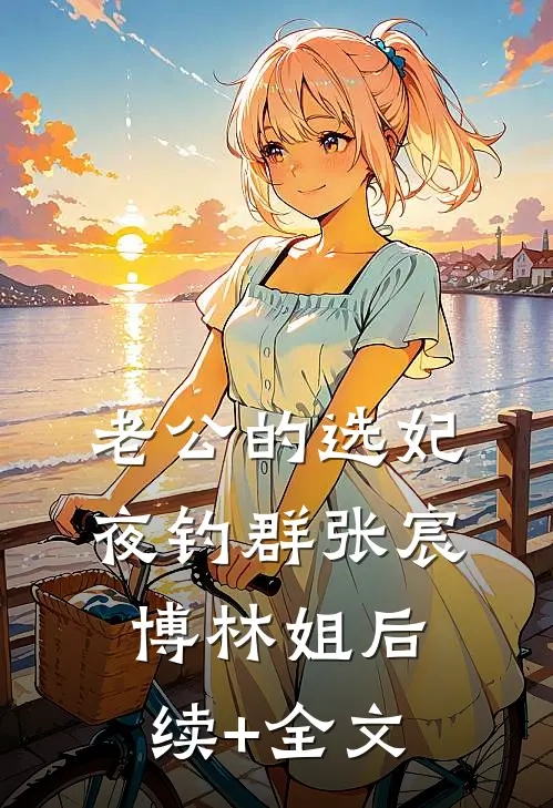 老公的选妃夜钓群张宸博林姐后续+全文
