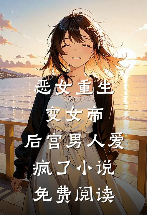 恶女重生变女帝，后宫男人爱疯了小说免费阅读