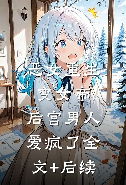 恶女重生变女帝，后宫男人爱疯了全文+后续