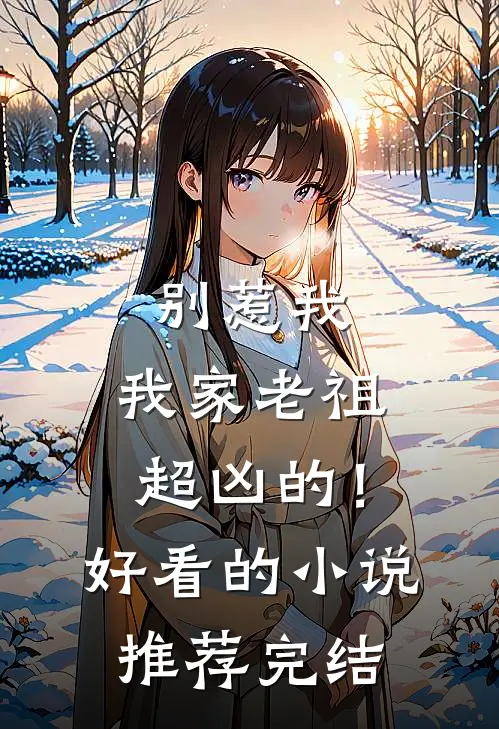 别惹我，我家老祖超凶的！好看的小说推荐完结