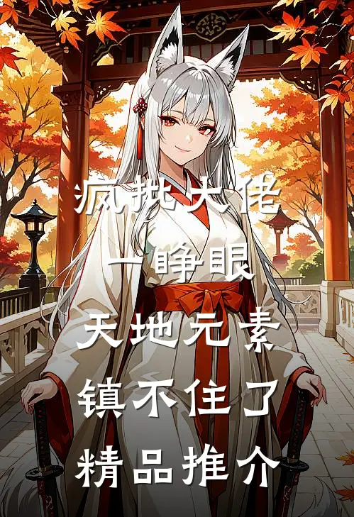 疯批大佬一睁眼，天地元素镇不住了精品推介