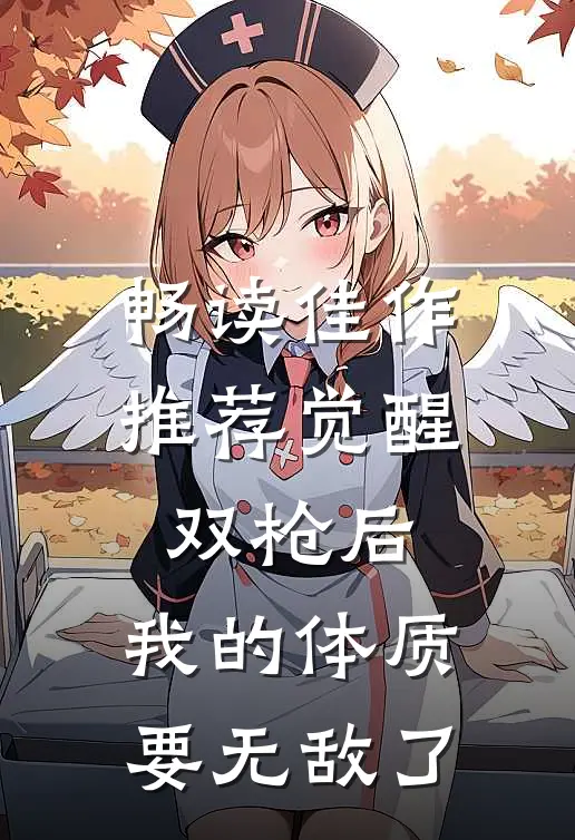 畅读佳作推荐觉醒双枪后，我的体质要无敌了