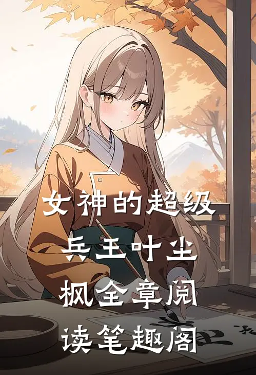 女神的超级兵王叶尘枫全章阅读笔趣阁