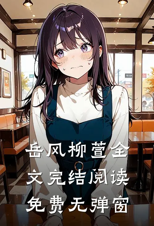 岳风柳萱全文完结阅读免费无弹窗