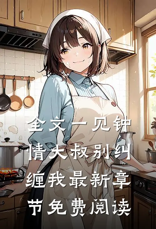 全文一见钟情大叔别纠缠我最新章节免费阅读