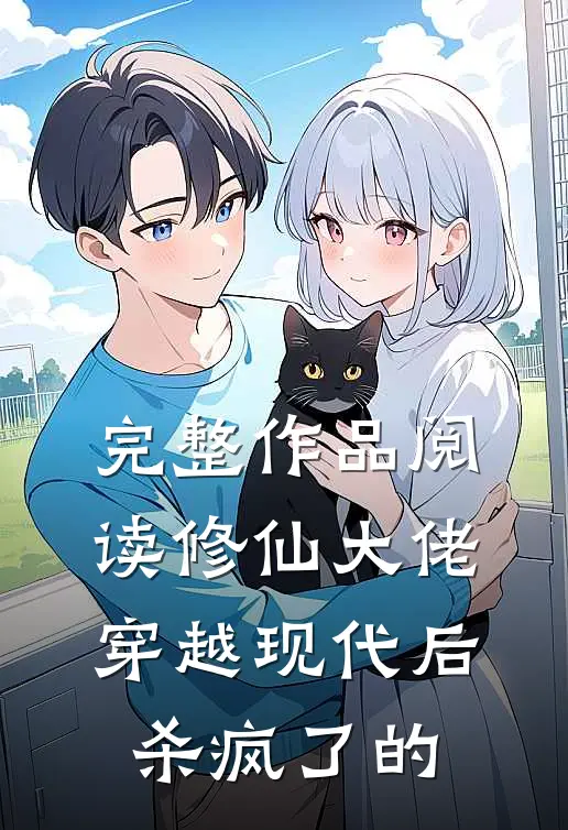 完整作品阅读修仙大佬穿越现代后杀疯了的