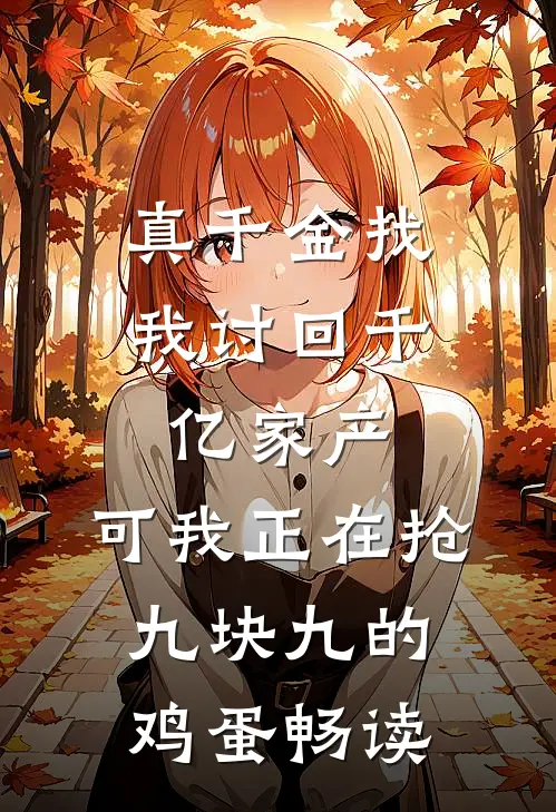 真千金找我讨回千亿家产，可我正在抢九块九的鸡蛋畅读