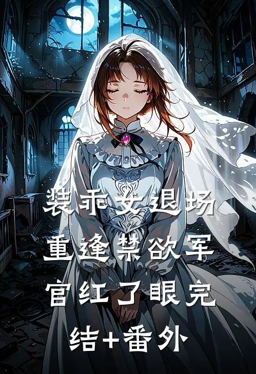 装乖女退场，重逢禁欲军官红了眼完结+番外