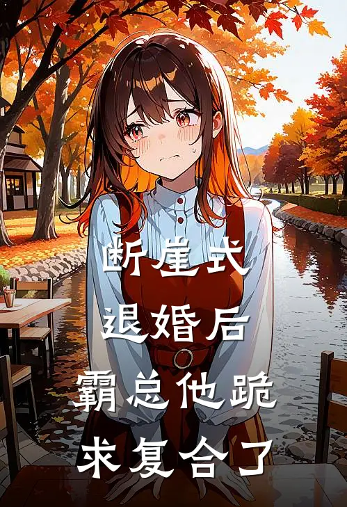 断崖式退婚后，霸总他跪求复合了