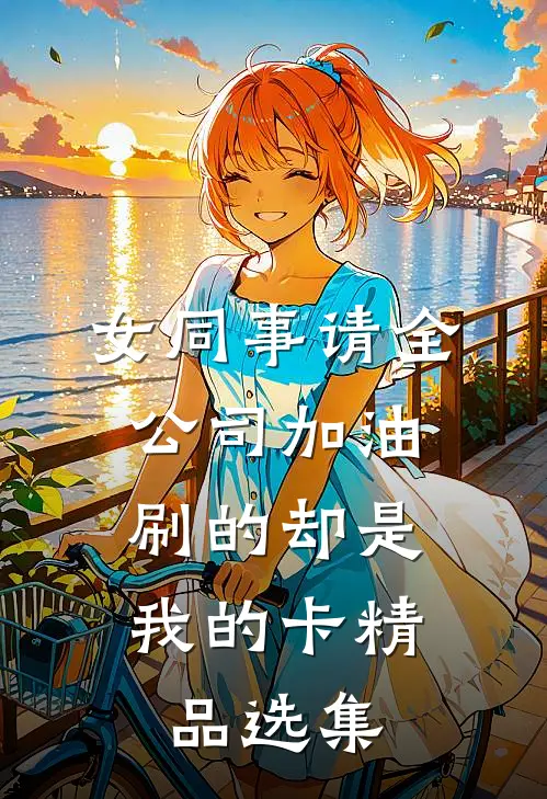 女同事请全公司加油，刷的却是我的卡精品选集