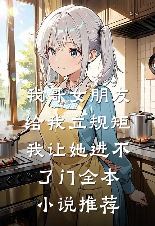 我哥女朋友给我立规矩，我让她进不了门全本小说推荐
