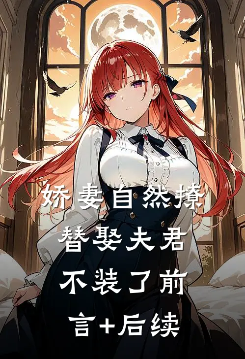 娇妻自然撩，替娶夫君不装了前言+后续
