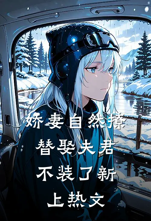 娇妻自然撩，替娶夫君不装了新上热文