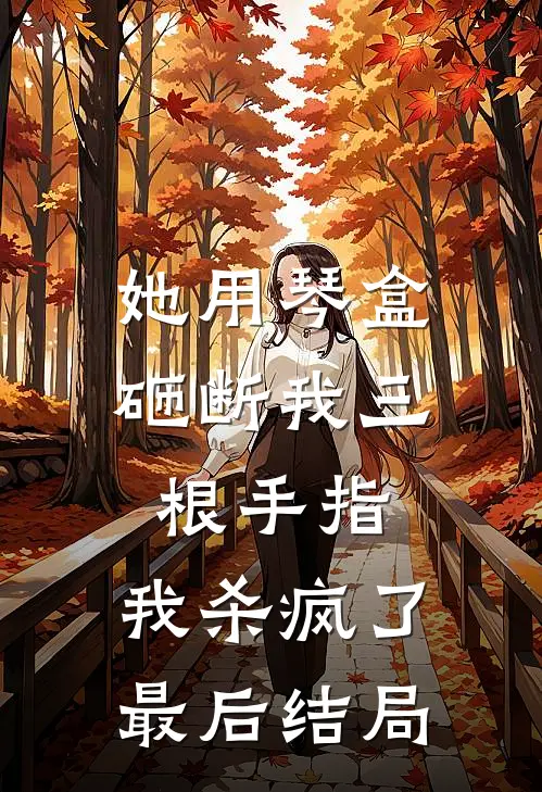 她用琴盒砸断我三根手指，我杀疯了最后结局