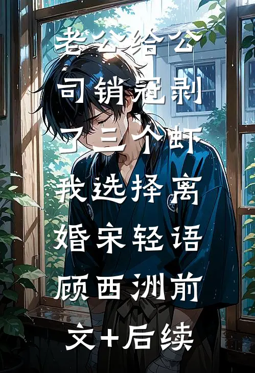 老公给公司销冠剥了三个虾，我选择离婚宋轻语顾西洲前文+后续