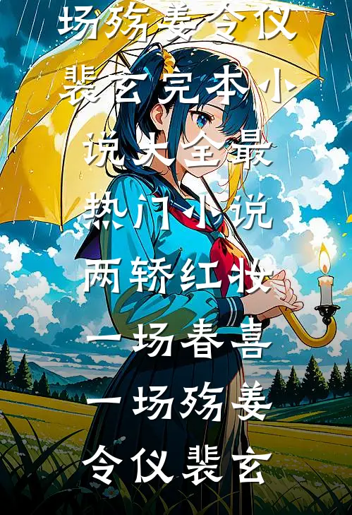 两轿红妆，一场春喜一场殇(姜令仪裴玄)完本小说大全_最热门小说两轿红妆，一场春喜一场殇姜令仪裴玄