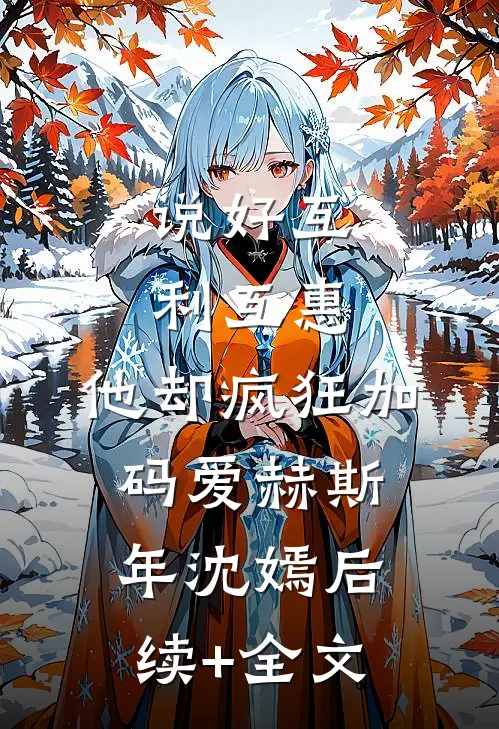 说好互利互惠，他却疯狂加码爱赫斯年沈嫣后续+全文