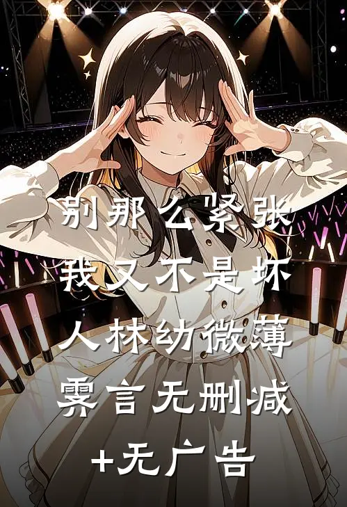 别那么紧张，我又不是坏人林幼微薄霁言无删减+无广告