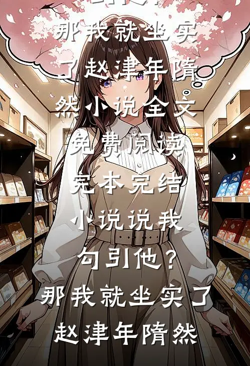 说我勾引他？那我就坐实了赵津年隋然小说全文免费阅读_完本完结小说说我勾引他？那我就坐实了(赵津年隋然)