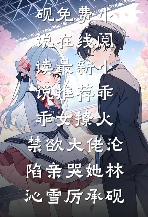 乖乖女撩火，禁欲大佬沦陷亲哭她(林沁雪厉承砚)免费小说在线阅读_最新小说推荐乖乖女撩火，禁欲大佬沦陷亲哭她(林沁雪厉承砚)