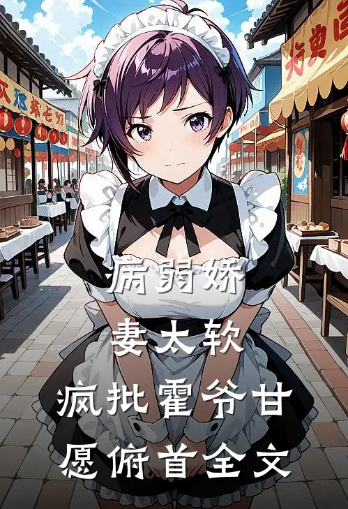 病弱娇妻太软，疯批霍爷甘愿俯首全文
