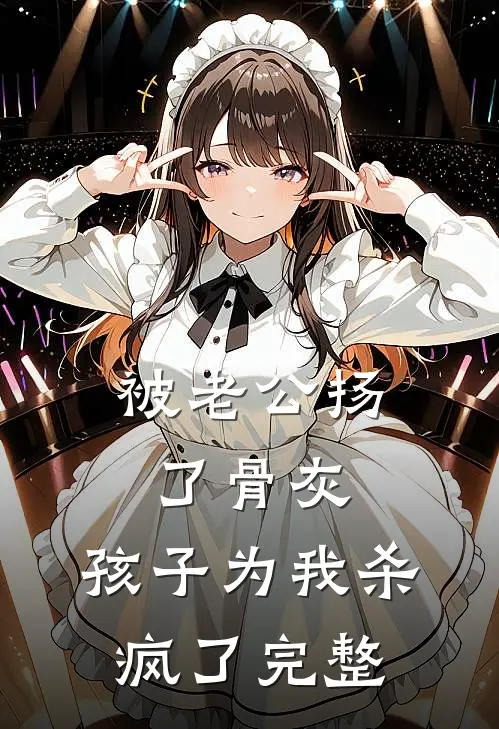 被老公扬了骨灰，孩子为我杀疯了完整