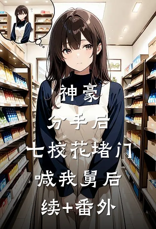 神豪：分手后，七校花堵门喊我舅后续+番外