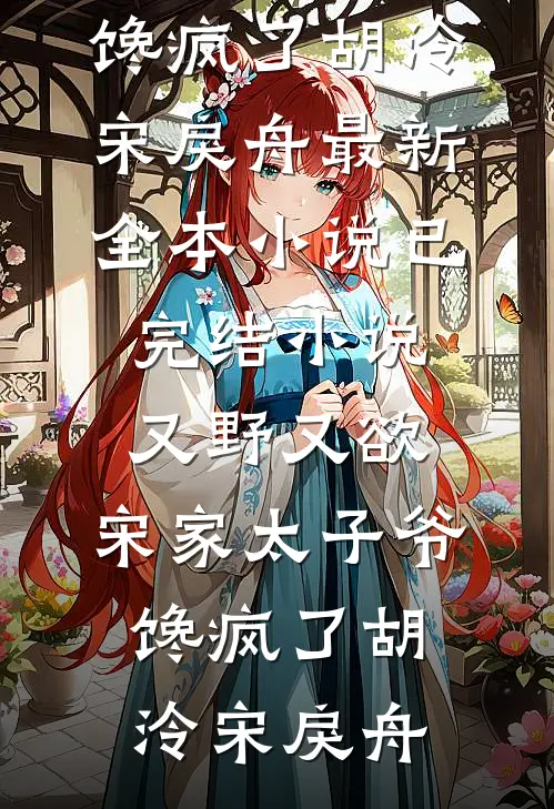 又野又欲，宋家太子爷馋疯了胡泠宋戾舟最新全本小说_已完结小说又野又欲，宋家太子爷馋疯了胡泠宋戾舟