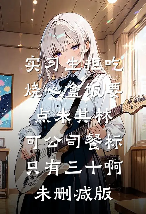 实习生拒吃烧心盒饭要点米其林，可公司餐标只有三十啊未删减版