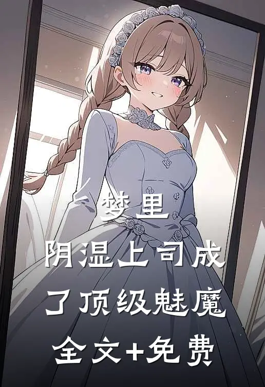 梦里，阴湿上司成了顶级魅魔全文+免费
