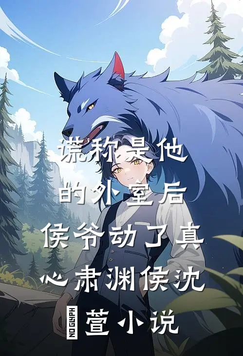 谎称是他的外室后，侯爷动了真心肃渊侯沈祎萱小说