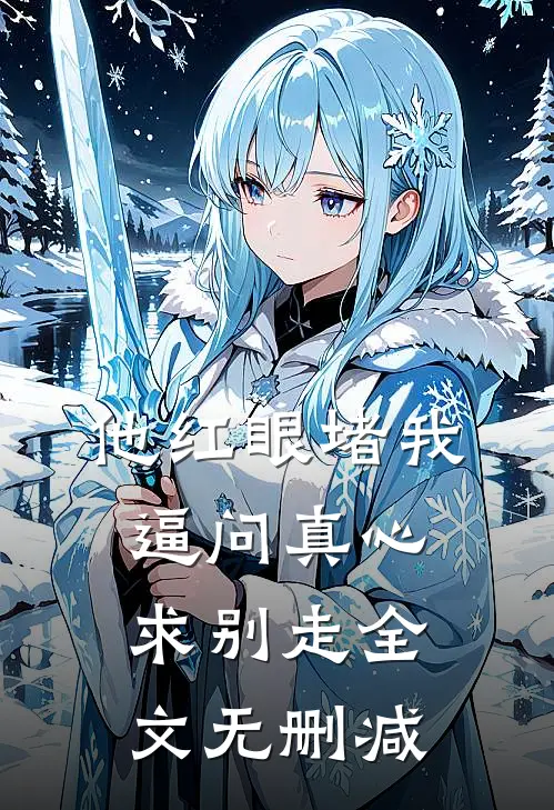他红眼堵我，逼问真心求别走全文无删减