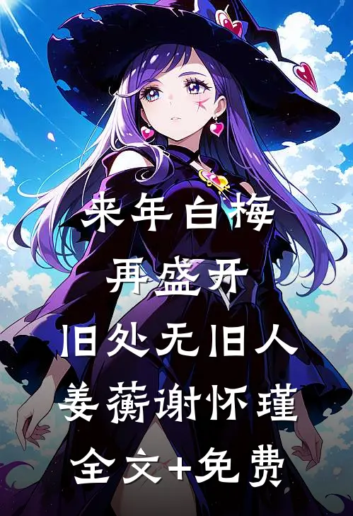 来年白梅再盛开，旧处无旧人姜蘅谢怀瑾全文+免费