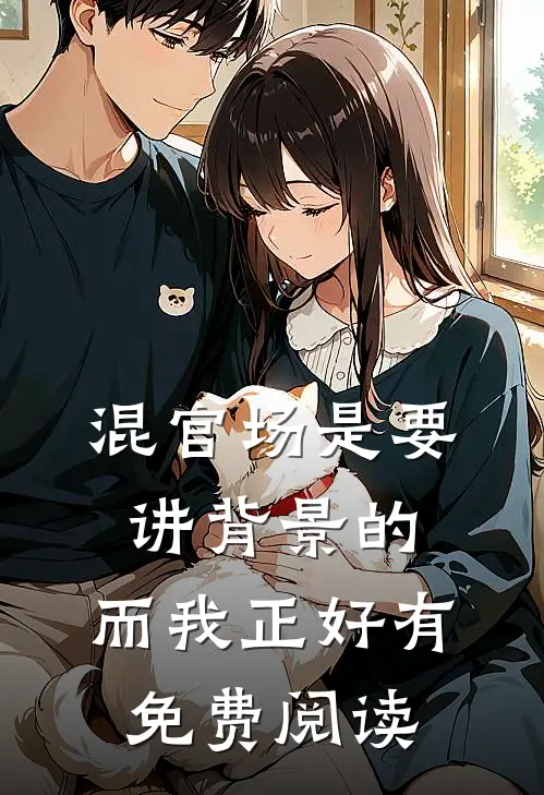 混官场是要讲背景的，而我正好有免费阅读
