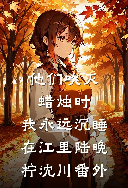 他们吹灭蜡烛时，我永远沉睡在江里陆晚柠沈川番外