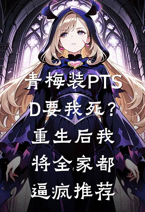 青梅装PTSD要我死？重生后我将全家都逼疯推荐