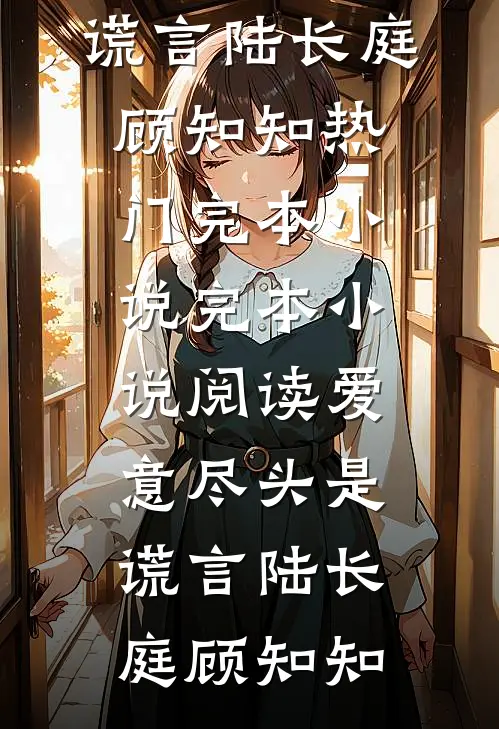 爱意尽头是谎言(陆长庭顾知知)热门完本小说_完本小说阅读爱意尽头是谎言(陆长庭顾知知)