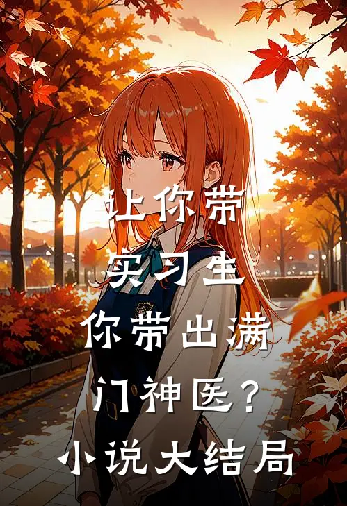让你带实习生，你带出满门神医？小说大结局