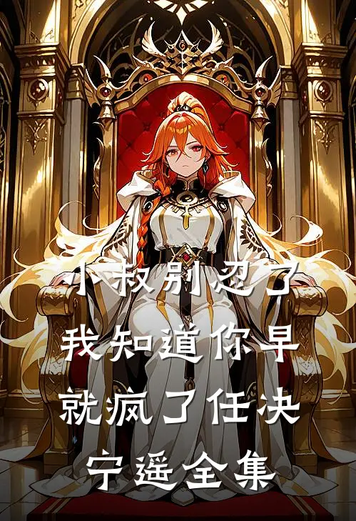 小叔别忍了，我知道你早就疯了任决宁遥全集