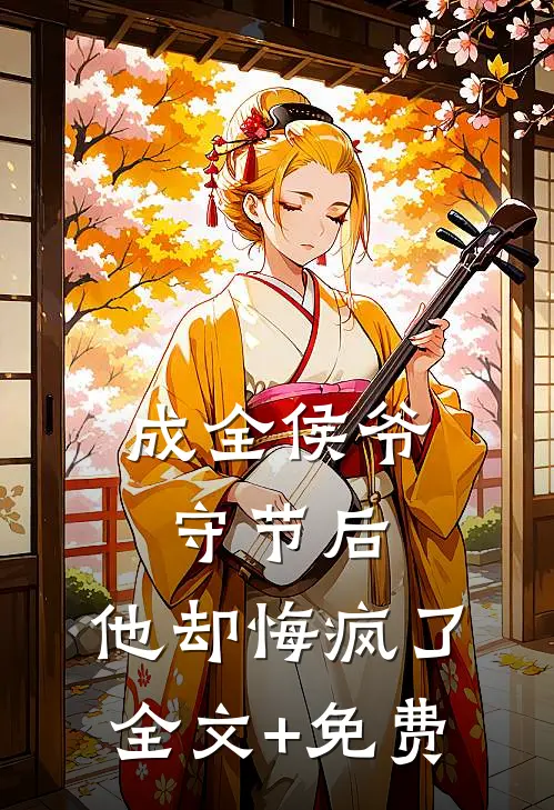 成全侯爷守节后，他却悔疯了全文+免费