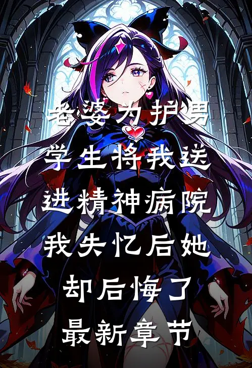 老婆为护男学生将我送进精神病院，我失忆后她却后悔了最新章节