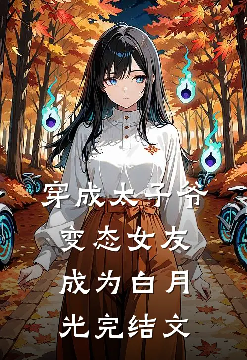 穿成太子爷变态女友，成为白月光完结文