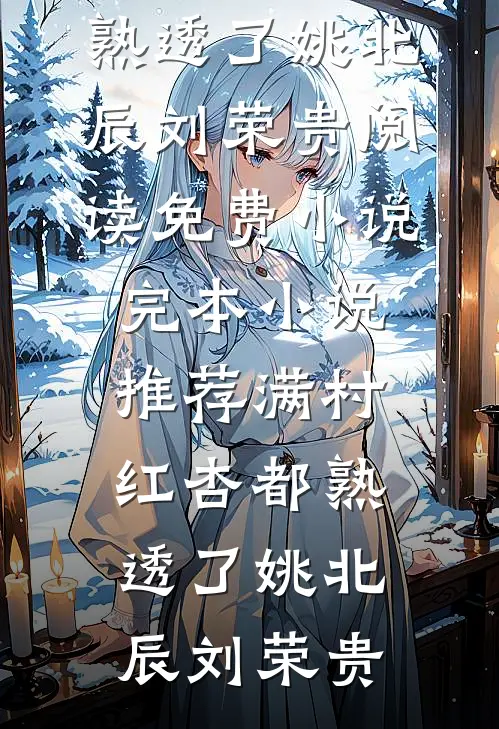 满村红杏都熟透了姚北辰刘荣贵阅读免费小说_完本小说推荐满村红杏都熟透了(姚北辰刘荣贵)