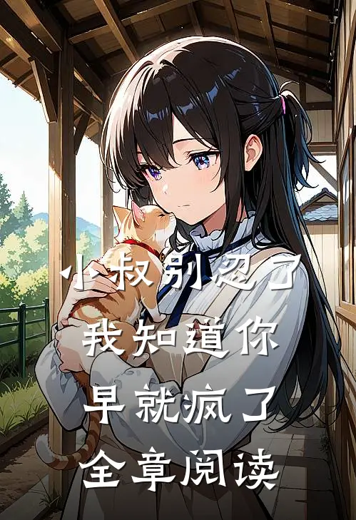 小叔别忍了，我知道你早就疯了全章阅读