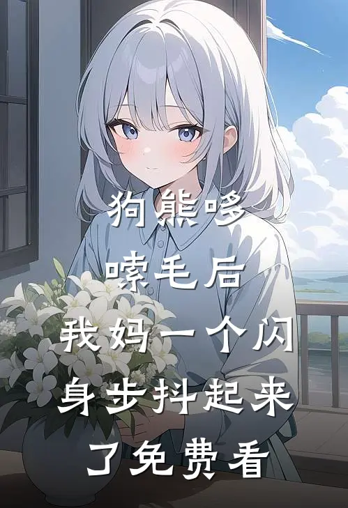 狗熊哆嗦毛后，我妈一个闪身步抖起来了免费看