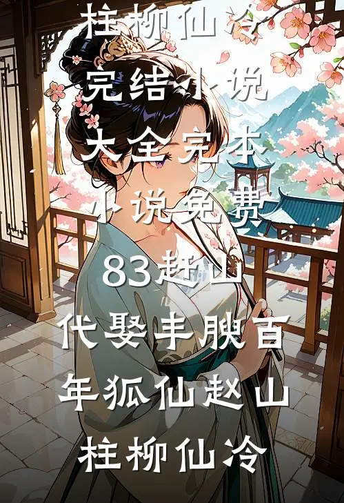 83赶山：代娶丰腴百年狐仙赵山柱柳仙冷完结小说大全_完本小说免费83赶山：代娶丰腴百年狐仙(赵山柱柳仙冷)