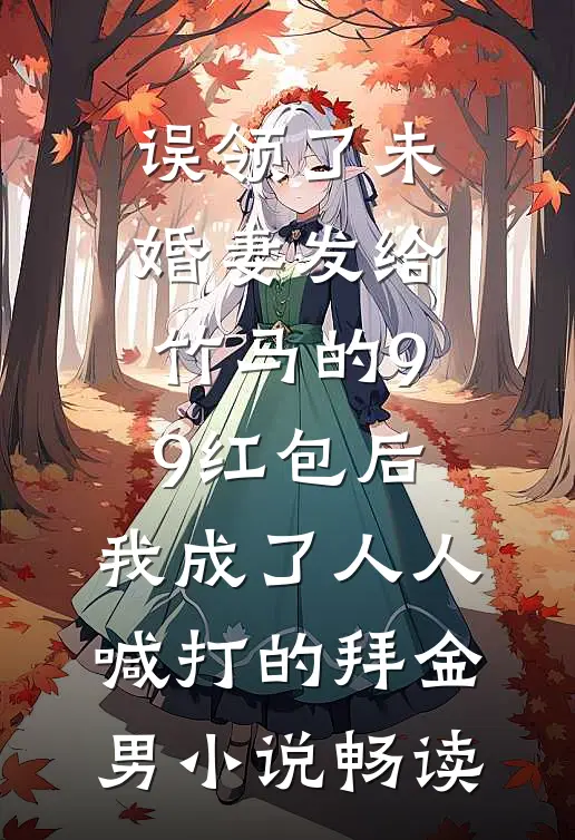 误领了未婚妻发给竹马的99红包后，我成了人人喊打的拜金男小说畅读