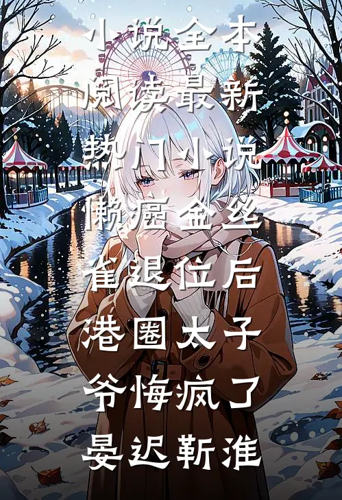 懒癌金丝雀退位后，港圈太子爷悔疯了晏迟靳淮免费小说全本阅读_最新热门小说懒癌金丝雀退位后，港圈太子爷悔疯了晏迟靳淮