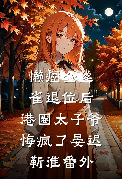 懒癌金丝雀退位后，港圈太子爷悔疯了晏迟靳淮番外