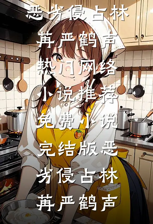 恶劣侵占(林苒严鹤声)热门网络小说推荐_免费小说完结版恶劣侵占(林苒严鹤声)